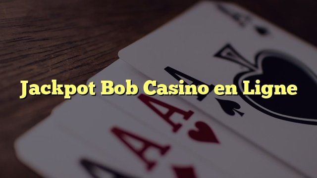 Meilleur bob jackpot casino à France Meilleur bob jackpot casino à France